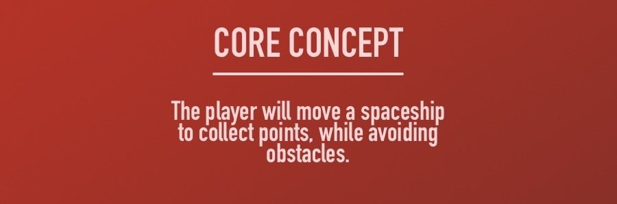 Core Concept - The player will move a spaceship to collect points, while avoiding obstacles.